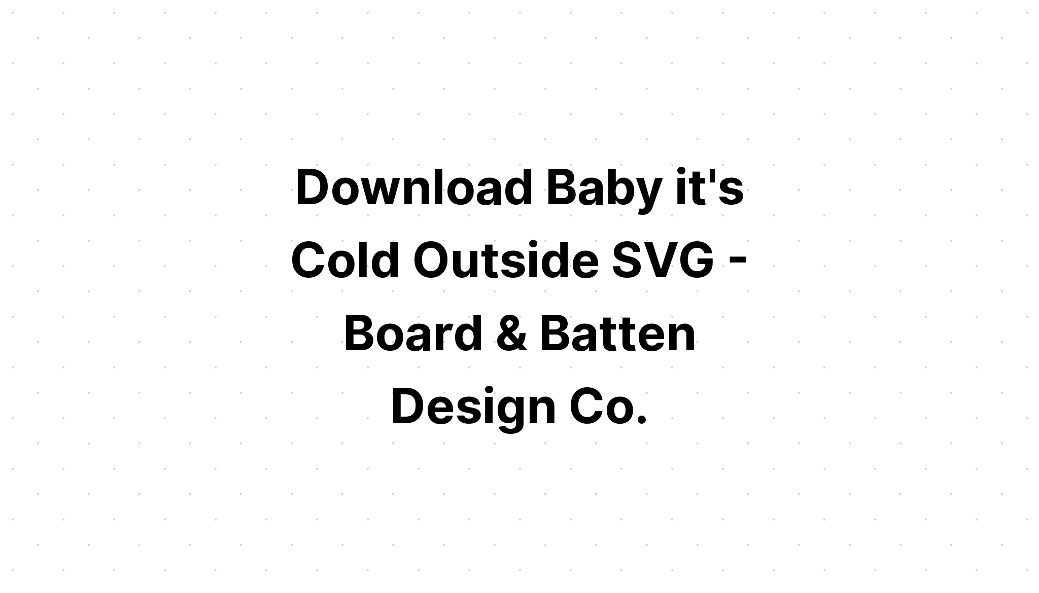 Download Free Svg Baby It's Cold Outside Christmas?? - Download Free SVG Cut File